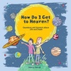 How Do I Get to Heaven? Answering Important Questions About Life After Death